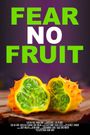 Fear No Fruit