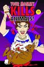 Your Mommy Kills Animals!