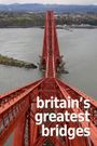 Britain's Greatest Bridges