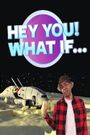 Hey You What If?