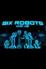 Six Robots & Us