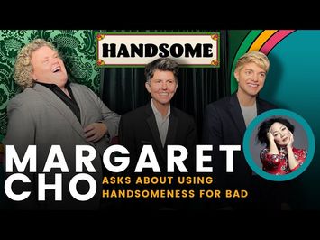Margaret Cho asks about using handsomeness for bad | Handsome