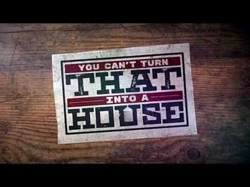 YOU CAN’T TURN THAT INTO A HOUSE