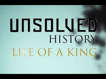 UNSOLVED HISTORY Life of a King