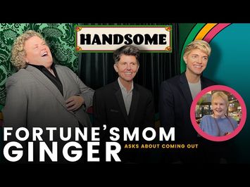 Fortune's Mom Ginger asks about coming out | Handsome