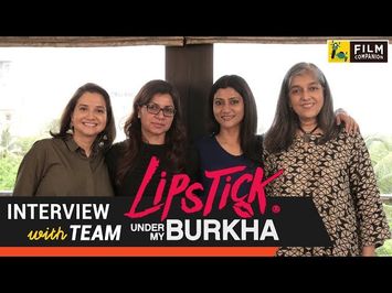 Team Lipstick Under My Burkha Interview with Anupama Chopra